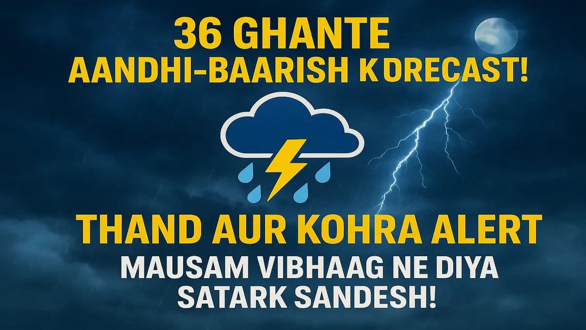 ​36 घंटे आंधी-बारिश का पूर्वानुमान, प्रचंड ठंड-कोहरे का अलर्ट; मौसम विभाग ने किया सतर्क​