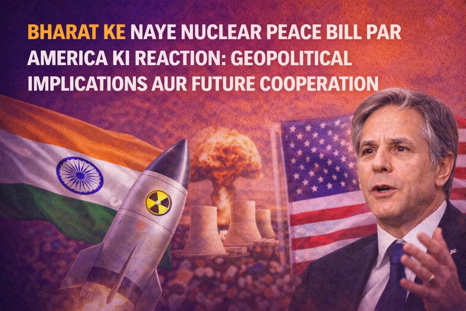 भारत के नये परमाणु शांति बिल पर अमेरिका की प्रतिक्रिया: भू-राजनीतिक निहितार्थ और भावी सहयोग